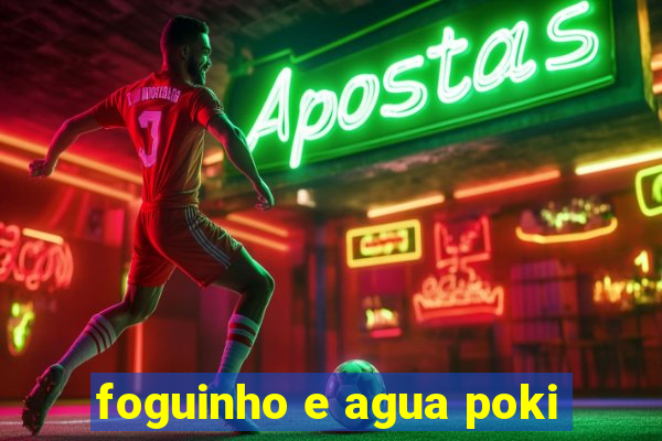 foguinho e agua poki